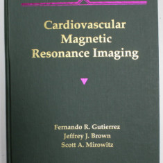 CARDIOVASCULAR MAGNETIC RESONANCE IMAGING by FERNANDO R. GUITERREZ ...SCOTT A. MIROWITZ , 1991