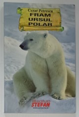 FRAM , URSUL POLAR de CEZAR PETRESCU , 2018, COPERTA ORIGINALA BROSATA, EDITURA STEFAN foto