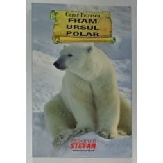 FRAM , URSUL POLAR de CEZAR PETRESCU , 2018, COPERTA ORIGINALA BROSATA, EDITURA STEFAN