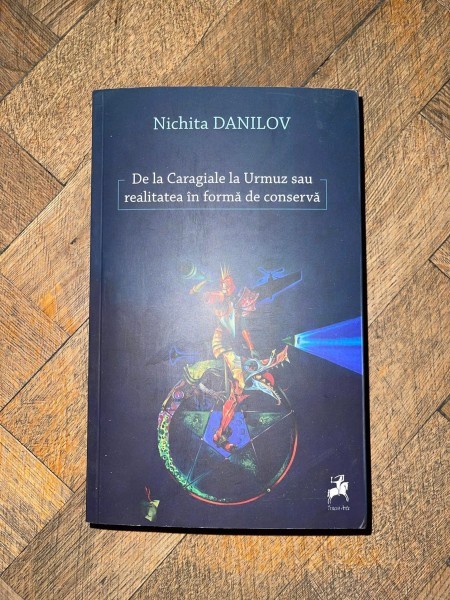 Nichita Danilov De la Caragiale la Urmuz sau realitatea in forma de conserva
