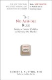 The No Asshole Rule: Building a Civilized Workplace and Surviving One That Isn&#039;t