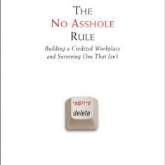 The No Asshole Rule: Building a Civilized Workplace and Surviving One That Isn't