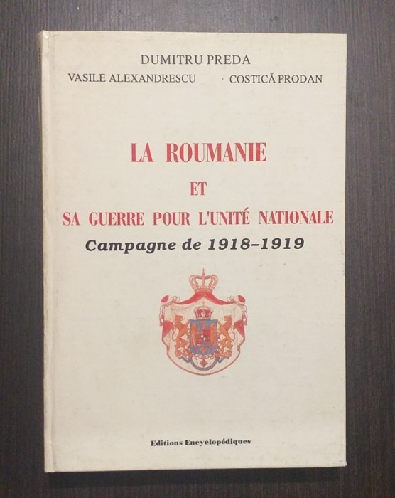 LA ROUMANIE ET SA GUERRE POUR L&#039;UNITE NATIONALE 1918-1919 - DUMITRU PREDA