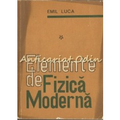 Elemente De Fizica Moderna I - Emil Luca - Tiraj: 9000 Exemplare