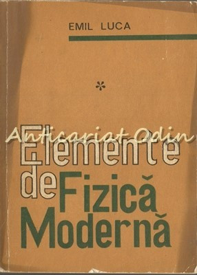 Elemente De Fizica Moderna I - Emil Luca - Tiraj: 9000 Exemplare