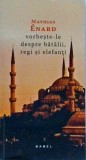 Mathias Enard - Vorbeste-le despre batalii, regi si elefanti