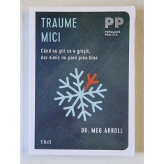 TRAUME MICI , CAND NU STII CE E GRESIT , DAR NIMIC NU PARE PREA BINE de MEG ARROLL , 2024
