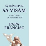 Sa reincepem sa visam. Calea catre un viitor mai bun - Papa Francisc