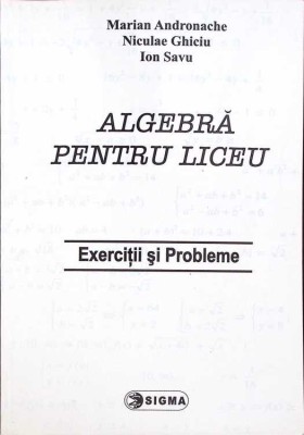 ALGEBRA PENTRU LICEU - EXERCITII SI PROBLEME-MARIAN ANDRONACHE, NICULAE GHICIU, ION SAVU-273119 foto