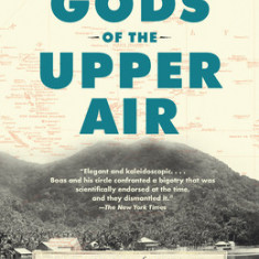 Gods of the Upper Air: How a Circle of Renegade Anthropologists Reinvented Race, Sex, and Gender in the Twentieth Century