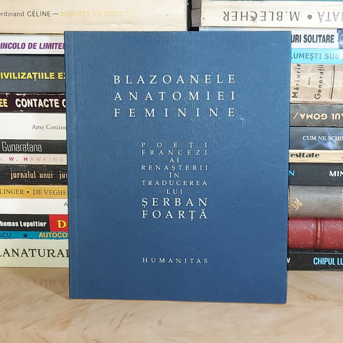 SERBAN FOARTA - BLAZOANELE ANATOMIEI FEMININE : POETI FRANCEZI AI RENASTERII , 2004 #