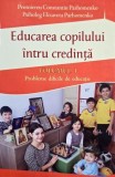 Educarea copilului intru credinta, vol. 1. Probleme dificile de educatie - Constantin Parhomenko, Elizaveta Parhomenko (cateva sublinieri in creion)