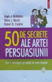 Cumpara ieftin 50 de secrete ale artei persuasiunii - 2015 - Noah J. Goldstein (@G120)