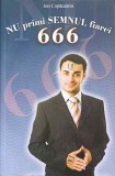Nu primi semnul fiarei 666 - Ion Copaceanu, carte crestina, 2019, 95 pagini