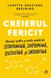 Creierul fericit. Obiceiuri pentru a creste nivelul de serotonina, dopamina, oxitocina si endorfina - Loretta Graziano Breuning