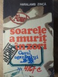 SOARELE A MURIT IN ZORI - Haralamb Zinca, carte politista, editura Militara, romana, 284 pagini, 1976, 13x20 cm