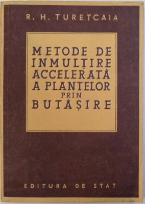 METODE DE INMULTIRE ACCELERATA A PLANTELOR PRIN BUTASIRE de R. H. TURETCAIA, 1950 foto