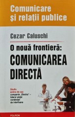 O noua frontiera: comunicarea directa - 2006 - Cezar Caluschi (U207)
