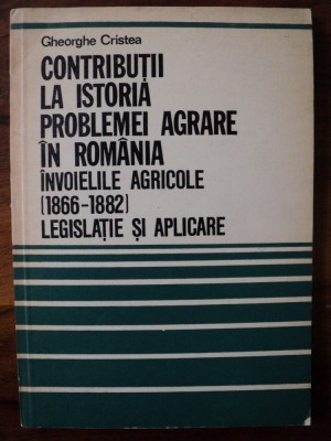 Contributii la istoria problemei agrare in Romania / Gheorghe Cristea foto