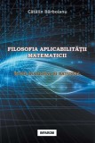 Filosofia aplicabilitatii matematicii Intre irational si rational / Catalin Borboianu