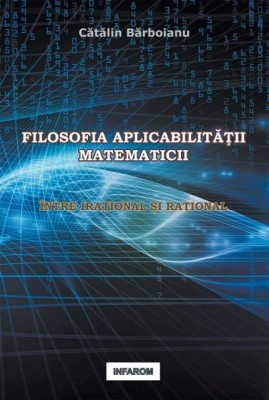 Filosofia aplicabilitatii matematicii Intre irational si rational / Catalin Borboianu foto