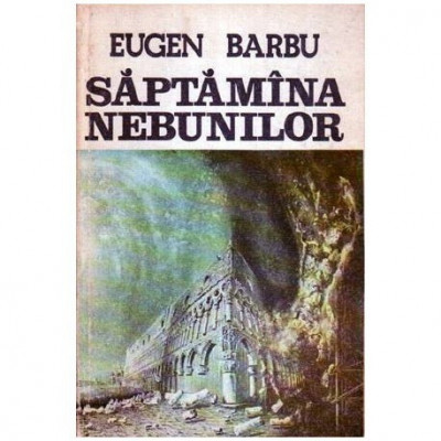 Eugen Barbu - Saptamina nebunilor - roman - 107672 foto