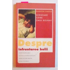 DESPRE INFRUNTAREA BOLII - SCRISOARE CATRE OMUL BOLNAV de DANION VASILE , 2007