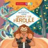 Descopera Mitologia. Muncile lui Hercule - Jean-Pierre Kerloch