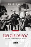 Trei zile de foc. Roosevelt si intalnirea de la Teheran/Bret Baier, Catherine Whitney