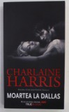 MOARTEA LA DALLAS , VOLUMUL 2 DIN SERIA &#039; VAMPIRII SUDULUI &#039; de CHARLAINE HARRIS , 2007