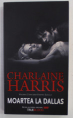 MOARTEA LA DALLAS , VOLUMUL 2 DIN SERIA &amp;#039; VAMPIRII SUDULUI &amp;#039; de CHARLAINE HARRIS , 2007 foto