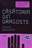 Cumpara ieftin Oare mai exista? Casatoria din dragoste - 2011 - Pascal Bruckner ($Q231)