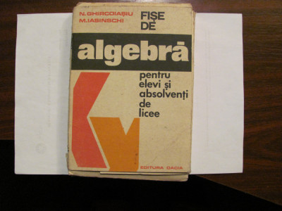 CY GHIRCOIASIU &amp;amp; IASINSCHI &amp;quot;Fise de Algebra pentru Elevi si Absolventi de Licee&amp;quot; foto