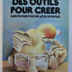 DES OUTILS POUR CREER - GUIDE PRATIQUE POUR UNE AUTRE ENTREPRISE , 1982