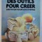 DES OUTILS POUR CREER - GUIDE PRATIQUE POUR UNE AUTRE ENTREPRISE , 1982