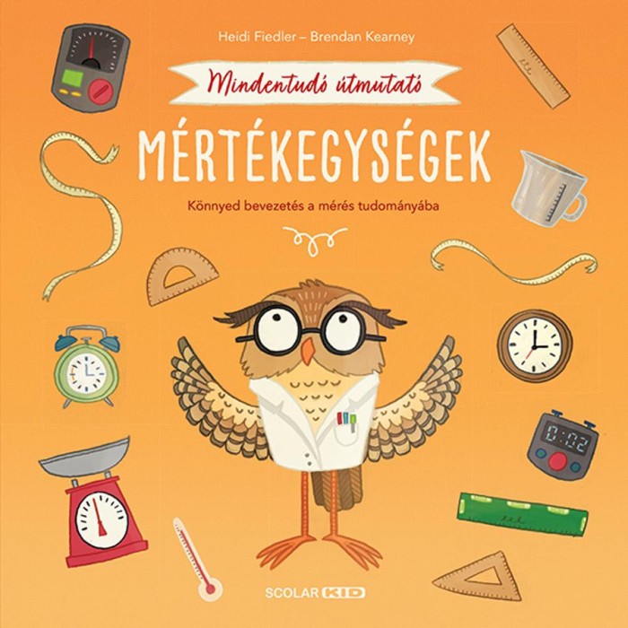 Mindentud&oacute; &uacute;tmutat&oacute; - M&eacute;rt&eacute;kegys&eacute;gek - K&ouml;nnyed bevezet&eacute;s a m&eacute;r&eacute;s tudom&aacute;ny&aacute;ba - Heidi Fiedler