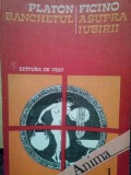 Platon, Ficino - Banchetul / Asupra iubirii (Editia: 1992)