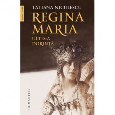 Regina Maria, ultima dorinta - Tatiana Niculescu
