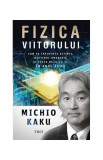 Fizica viitorului - Paperback - Michio Kaku - Trei
