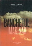 Banchetul imaginar Petru Covaci Editura Familia 2016 114 pagini Literatura Romana Proza