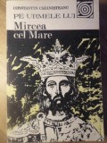 Pe urmele lui Mircea cel Mare - Constantin Cazanisteanu (1986), Editura Sport-Turism, Carte de Istorie, Limba Romana, Paperback