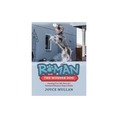 Roman the Wonder Dog: Amazing True Life Story of a Standard Schnauzer Dog in Alaska