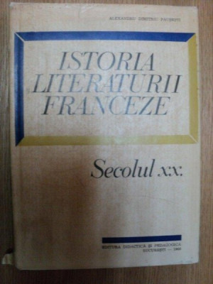 ISTORIA LITERATURII FRANCEZE SEC. XX de ALEXANDRU DIMITRIU PAUSESTI , Bucuresti 1968 foto