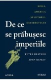 De ce se prabusesc imperiile - Peter Heather, John Rapley