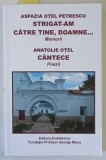STRIGAT - AM CATRE TINE , DOAMNE ... , MEMORII de ASPAZIA OTEL PETRESCU / CANTECE , POEZII de ANATOLIE OTEL , 2016