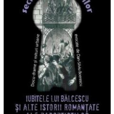 Secretele Bucurestilor vol.14: Iubitele lui Balcescu si alte istorii romantate ale pasoptistilor - Dan-Silviu Boerescu