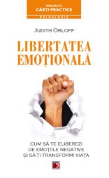 LIBERTATEA EMOŢIONALĂ. CUM SĂ TE ELIBEREZI DE EMOŢIILE NEGATIVE ŞI SĂ-ŢI TRANSFORMI VIAŢA