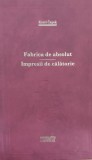 Fabrica De Absolut. Impresii De Calatorie - Karel Capek ,557602