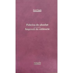 Fabrica De Absolut. Impresii De Calatorie - Karel Capek , E704