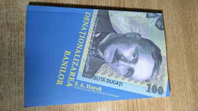 Friedrich A Hayek -Denationalizarea banilor-teoria practica monedelor concurente foto